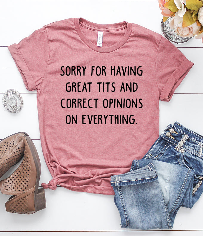 Sorry For Having Great Tits and Correct Opinions on Everything T-Shirt