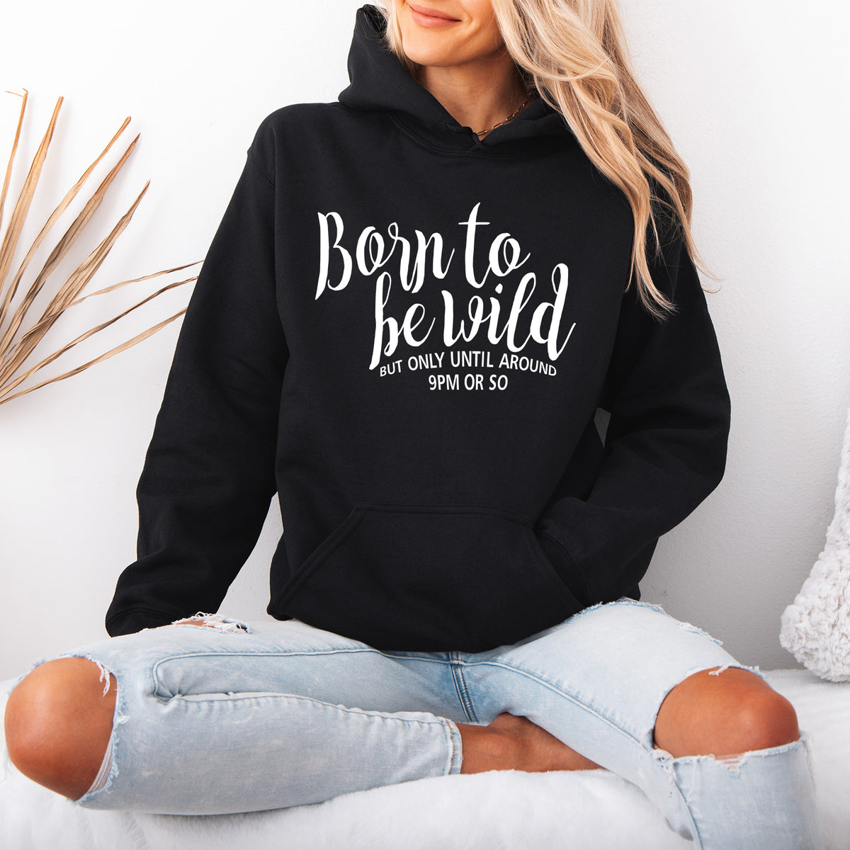 Born to be Wild But Only Unitl Around 9pm or So Hoodie