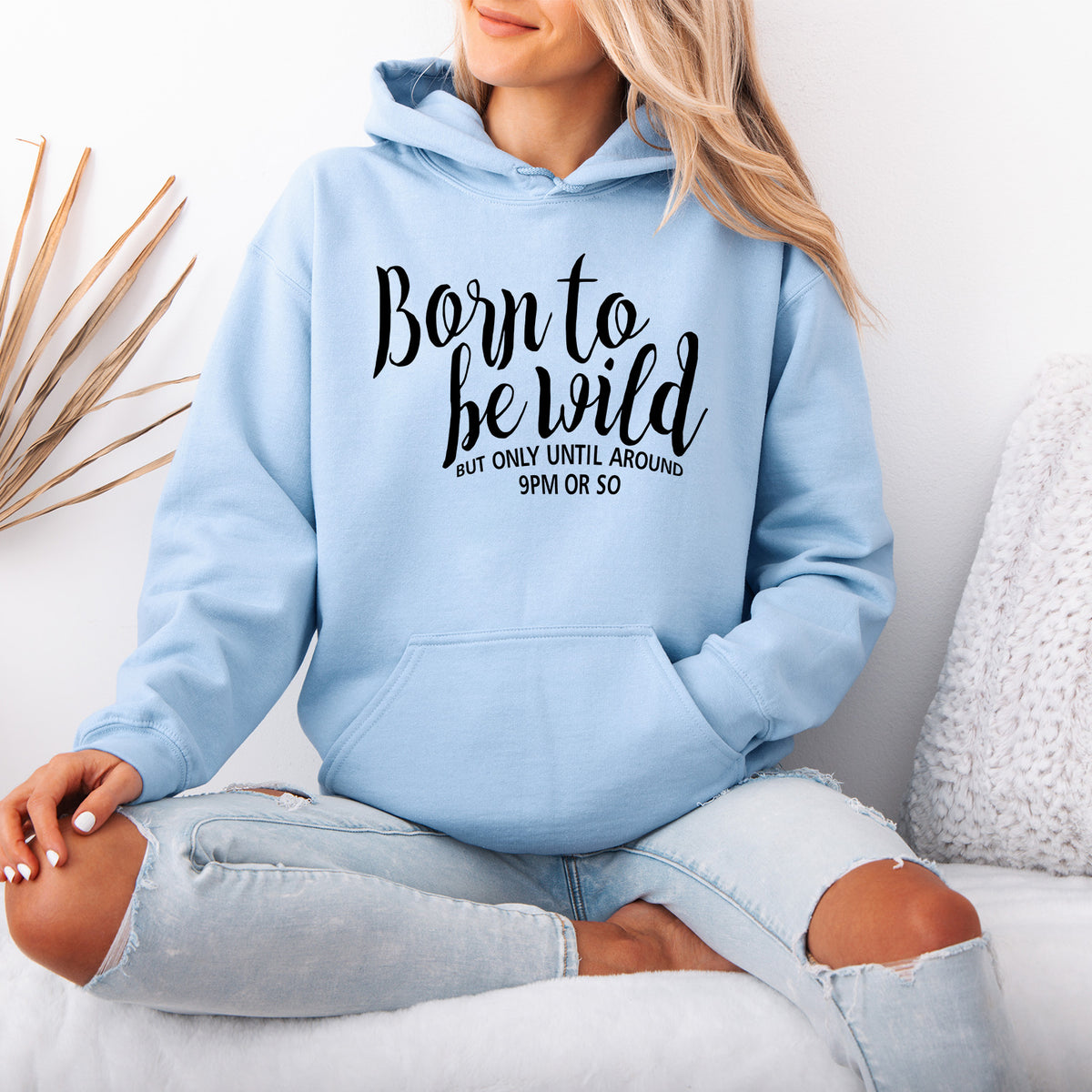 Born to be Wild But Only Unitl Around 9pm or So Hoodie