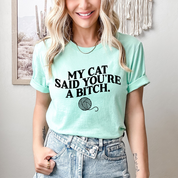 My Cat Said You're a Bitch T-Shirt