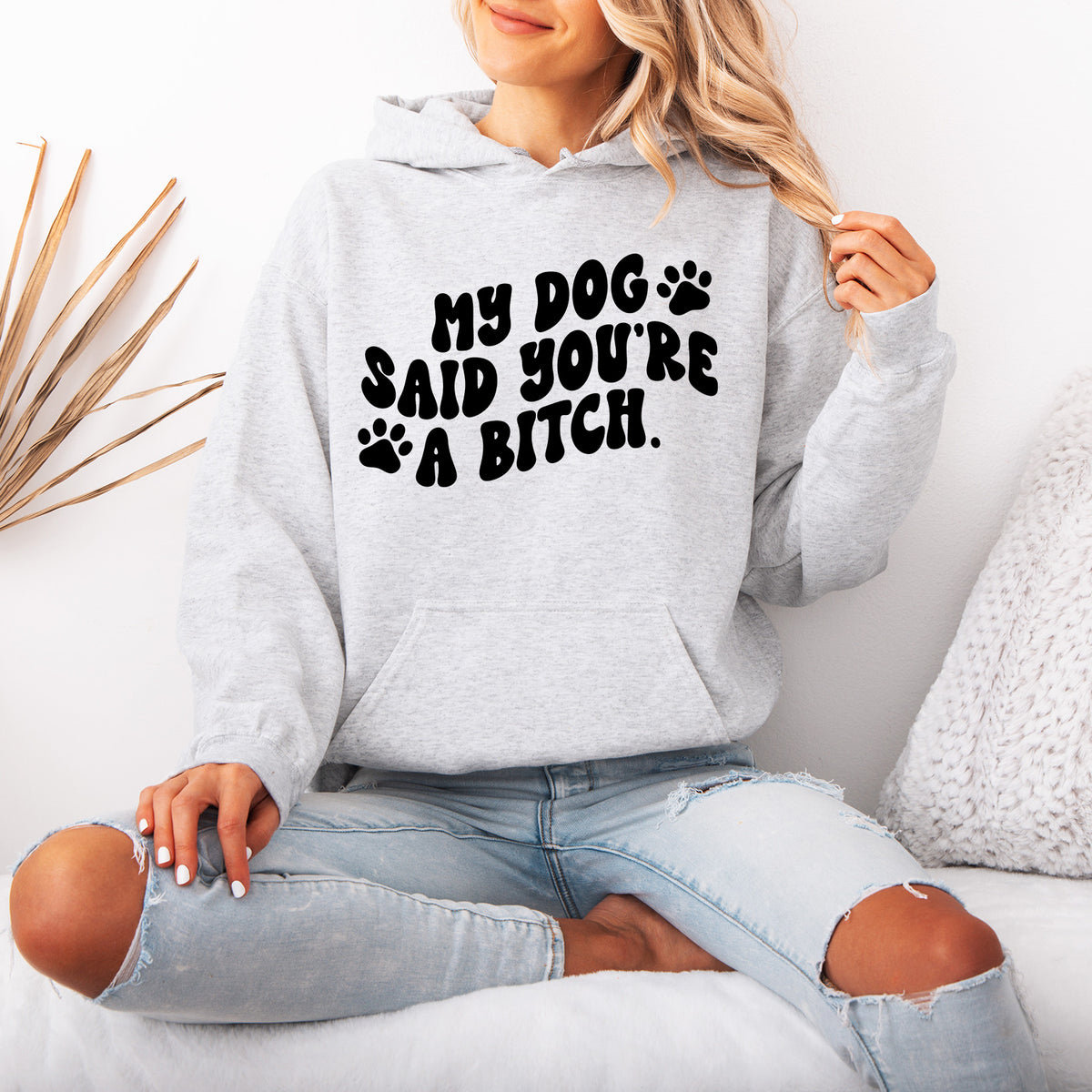 My Dog Said You're a Bitch Hoodie