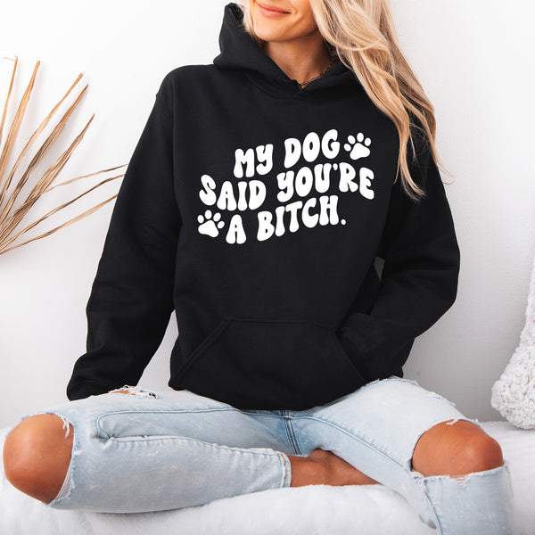 My Dog Said You're a Bitch Hoodie