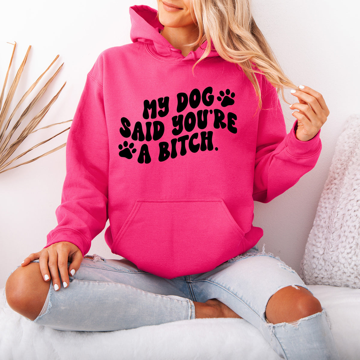 My Dog Said You're a Bitch Hoodie