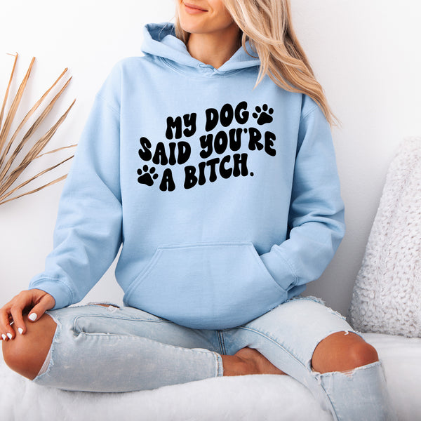 My Dog Said You're a Bitch Hoodie