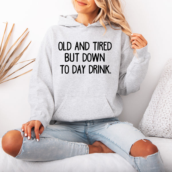 Old and Tired but Down to Day Drink Hoodie