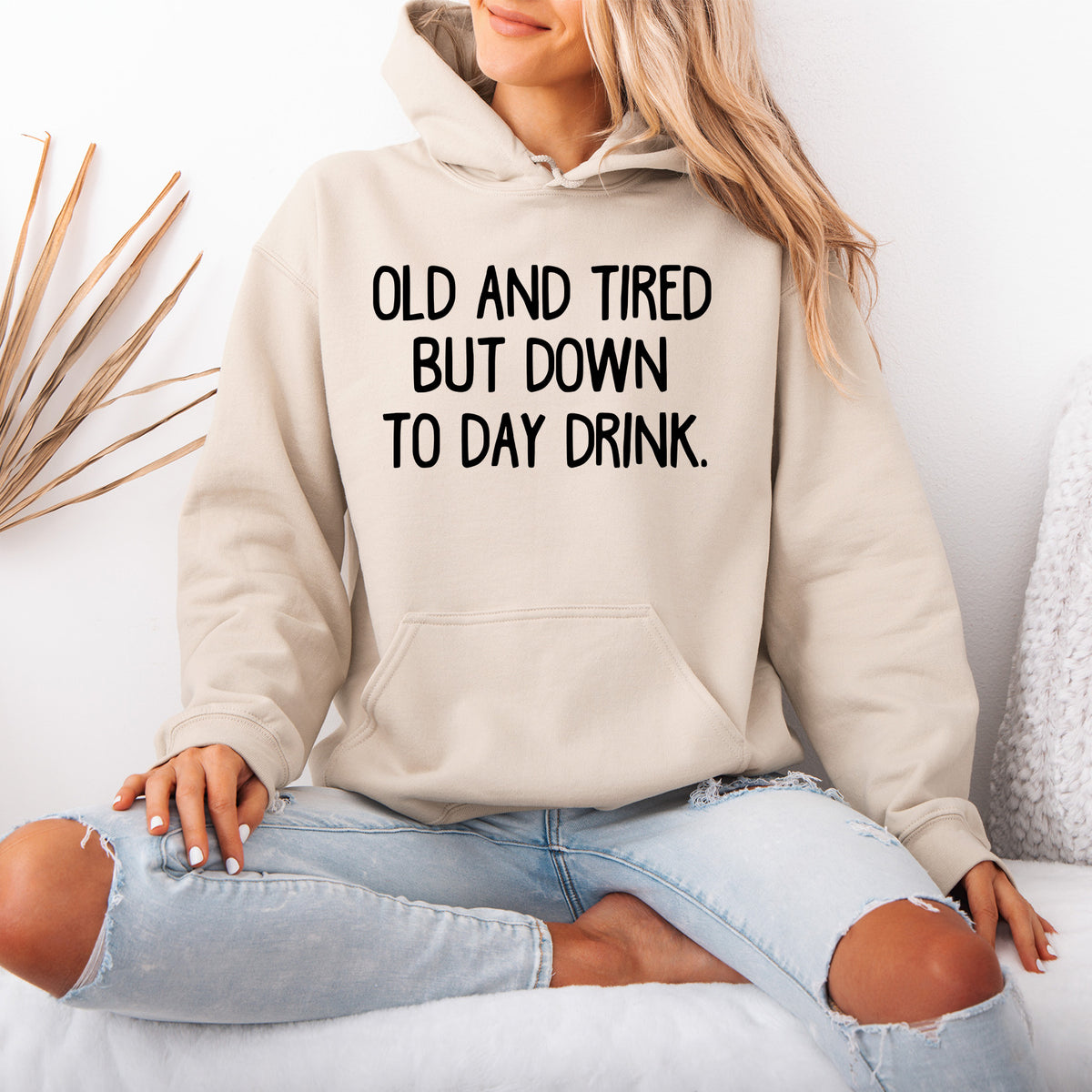 Old and Tired but Down to Day Drink Hoodie